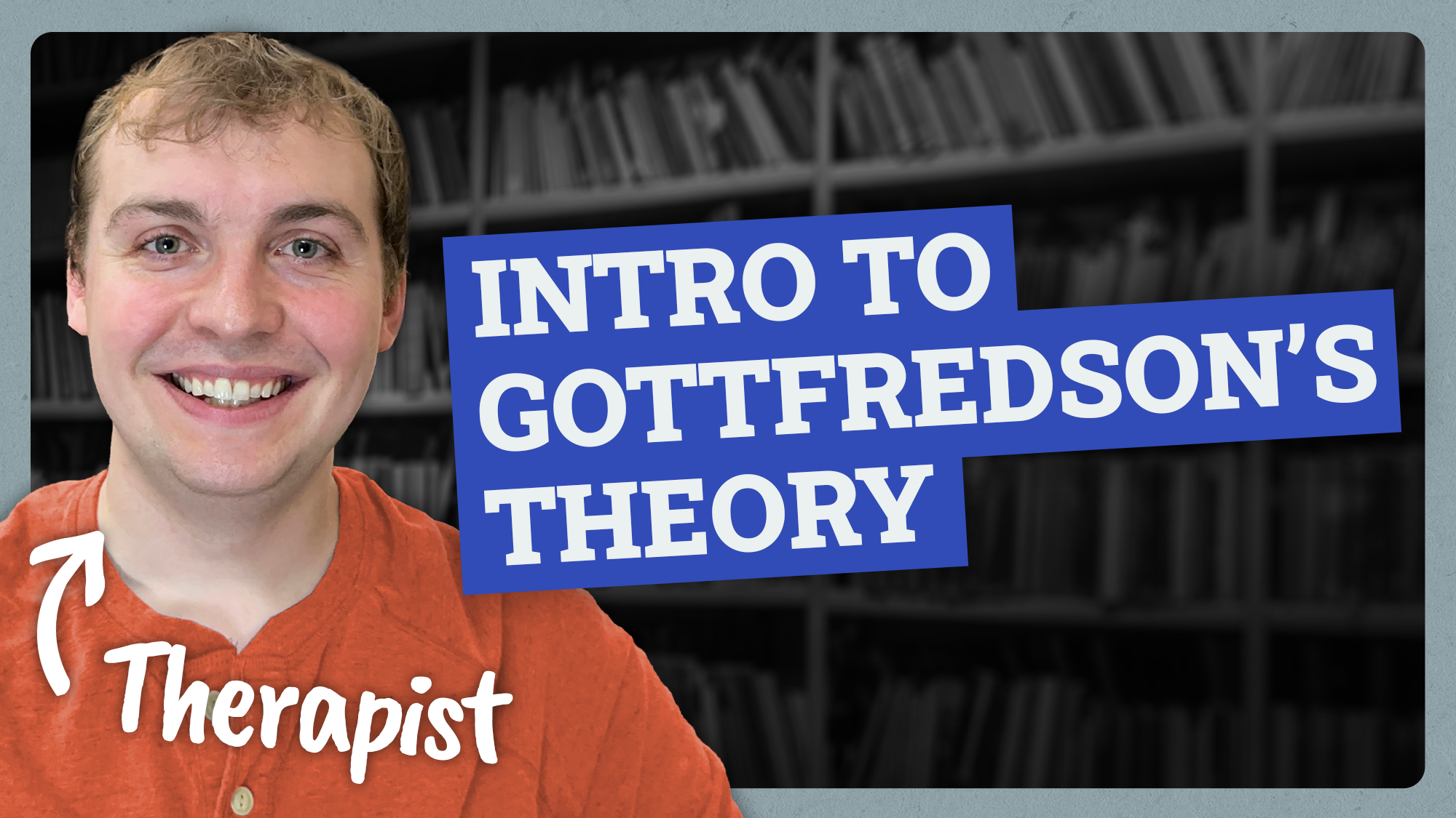 Video thumbnail showing featuring Keegan, a therapist, with text that says Intro to Gottfredson's Theory